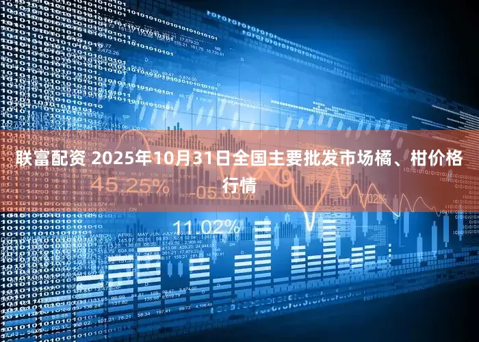 联富配资 2025年10月31日全国主要批发市场橘、柑价格行情